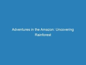 Adventures In The Amazon Uncovering Rainforest Biodiversity Secrets 147897