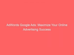 Adwords Google Ads Maximize Your Online Advertising Success 151090