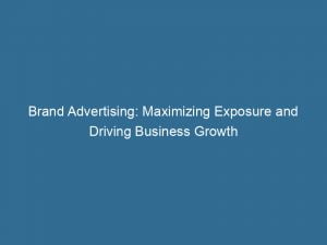 Brand Advertising Maximizing Exposure And Driving Business Growth 148460