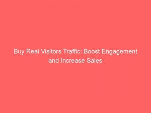 Buy Real Visitors Traffic Boost Engagement And Increase Sales 145439