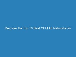 Discover The Top 10 Best Cpm Ad Networks For Publishers Boost Your Revenue Today 147509