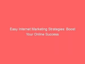 Easy Internet Marketing Strategies Boost Your Online Success 158457 1