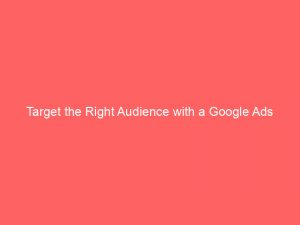 Target The Right Audience With A Google Ads Consultant Near Me Boost Your Marketing Strategy 160042 1