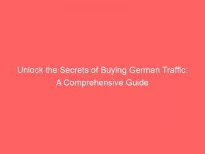 Unlock The Secrets Of Buying German Traffic A Comprehensive Guide 143496
