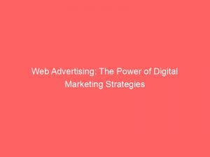 Web Advertising The Power Of Digital Marketing Strategies 148436