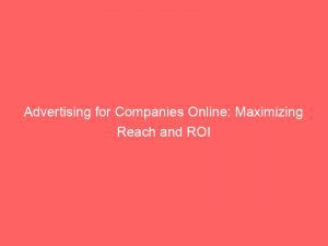Advertising For Companies Online Maximizing Reach And Roi 290975 1