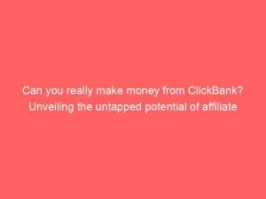 Can You Really Make Money From Clickbank Unveiling The Untapped Potential Of Affiliate Marketing 303795 1