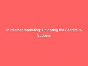 In Internet Marketing Unlocking The Secrets To Success 288295 1