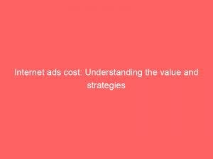 Internet Ads Cost Understanding The Value And Strategies 289782 1
