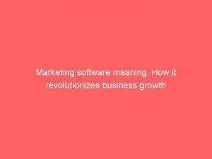 Marketing Software Meaning How It Revolutionizes Business Growth 325149 1