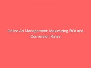 Online Ad Management Maximizing Roi And Conversion Rates 283598