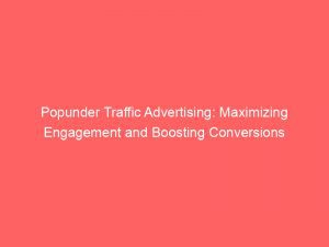 Popunder Traffic Advertising Maximizing Engagement And Boosting Conversions 288371 1