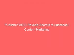 Publisher Mgid Reveals Secrets To Successful Content Marketing 290296 1