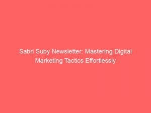 Sabri Suby Newsletter Mastering Digital Marketing Tactics Effortlessly 344219 1