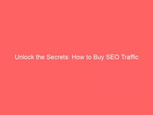 Unlock The Secrets How To Buy Seo Traffic 301095 1