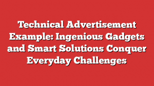 Technical Advertisement Example: Ingenious Gadgets And Smart Solutions Conquer Everyday Challenges