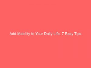 Add Mobility To Your Daily Life 7 Easy Tips 348944 1