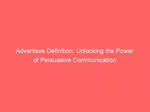 Advertises Definition Unlocking The Power Of Persuasive Communication 362112 1