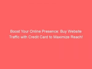 Boost Your Online Presence Buy Website Traffic With Credit Card To Maximize Reach 381334 1