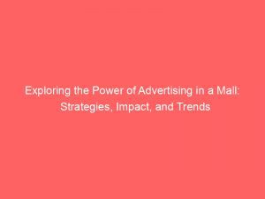 Exploring The Power Of Advertising In A Mall Strategies Impact And Trends 378486 1