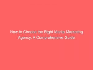 How To Choose The Right Media Marketing Agency A Comprehensive Guide 345202 1